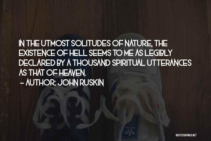 John Ruskin Quotes: In The Utmost Solitudes Of Nature, The Existence Of Hell Seems To Me As Legibly Declared By A Thousand Spiritual