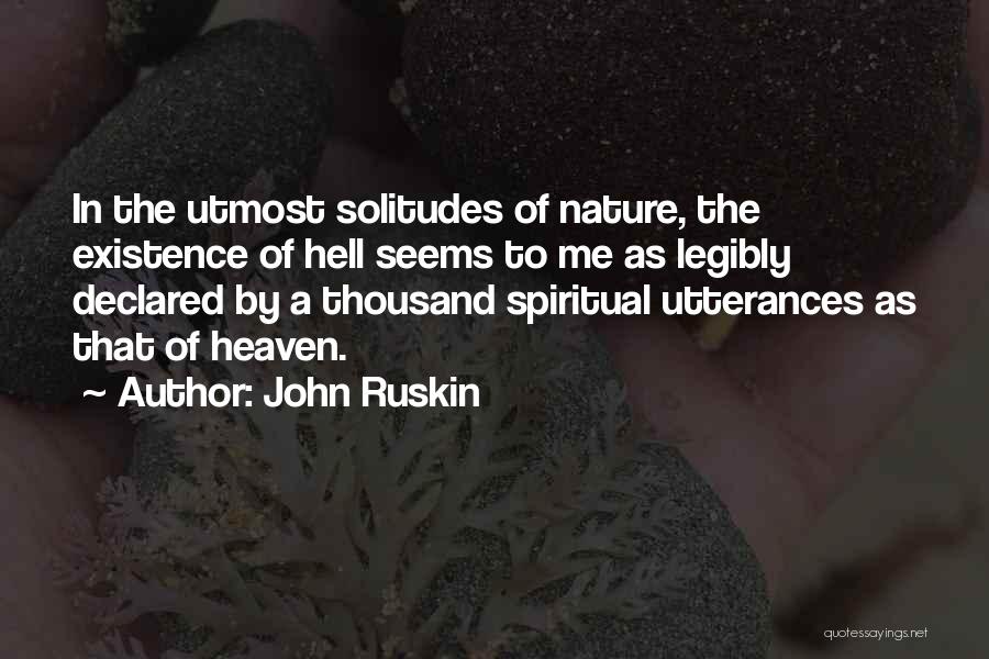 John Ruskin Quotes: In The Utmost Solitudes Of Nature, The Existence Of Hell Seems To Me As Legibly Declared By A Thousand Spiritual