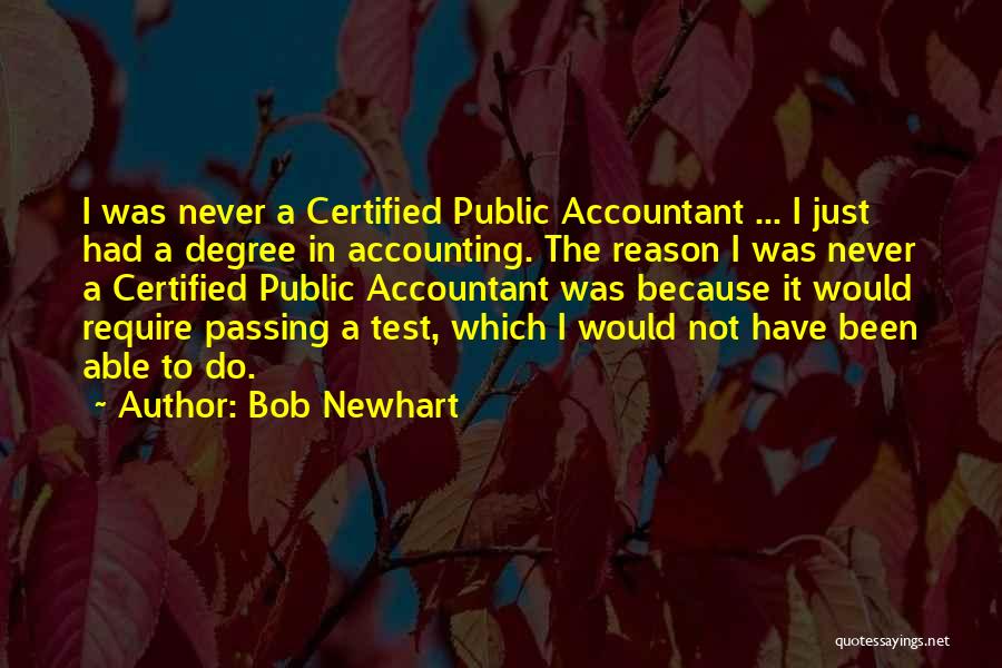 Bob Newhart Quotes: I Was Never A Certified Public Accountant ... I Just Had A Degree In Accounting. The Reason I Was Never