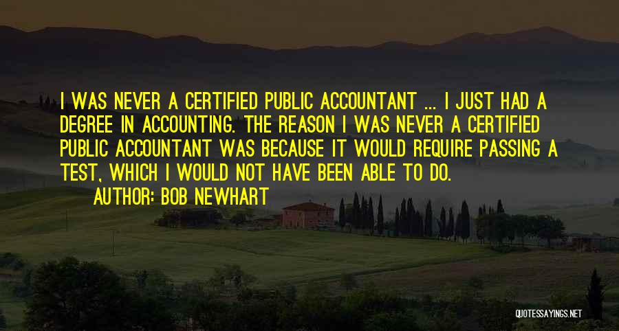 Bob Newhart Quotes: I Was Never A Certified Public Accountant ... I Just Had A Degree In Accounting. The Reason I Was Never