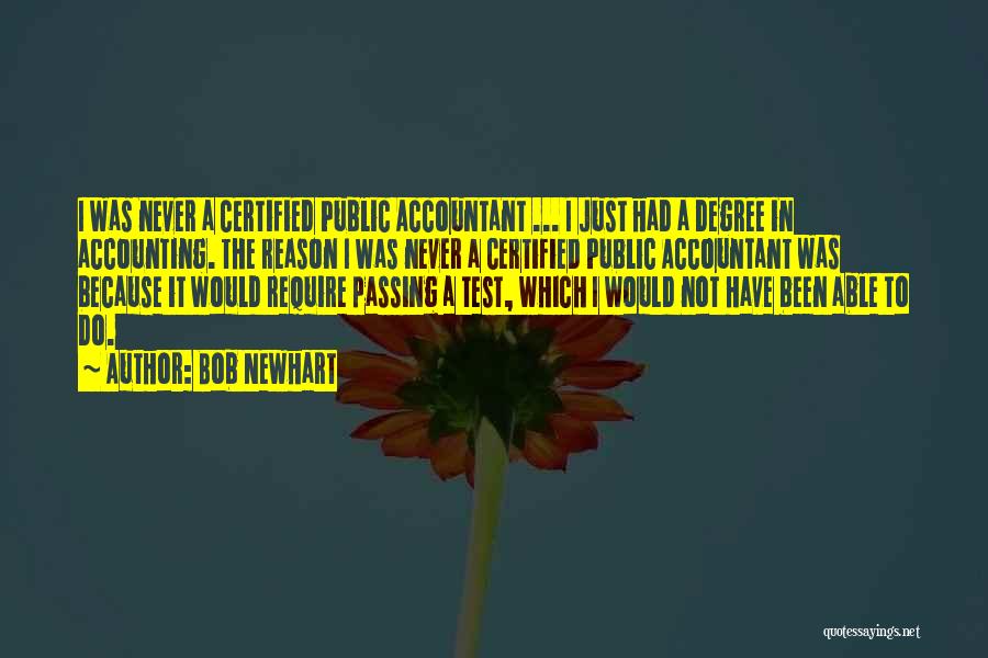 Bob Newhart Quotes: I Was Never A Certified Public Accountant ... I Just Had A Degree In Accounting. The Reason I Was Never