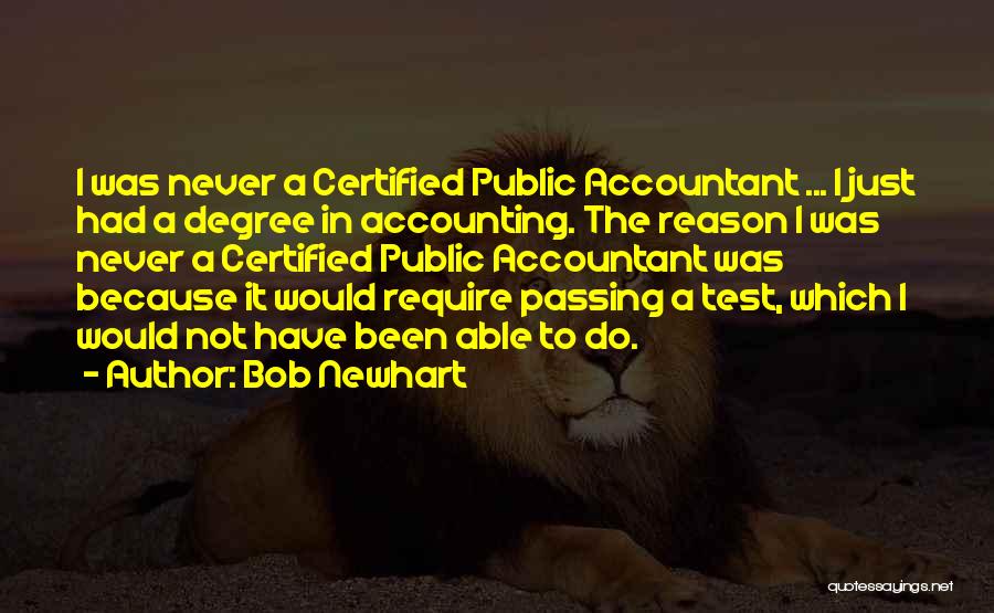 Bob Newhart Quotes: I Was Never A Certified Public Accountant ... I Just Had A Degree In Accounting. The Reason I Was Never