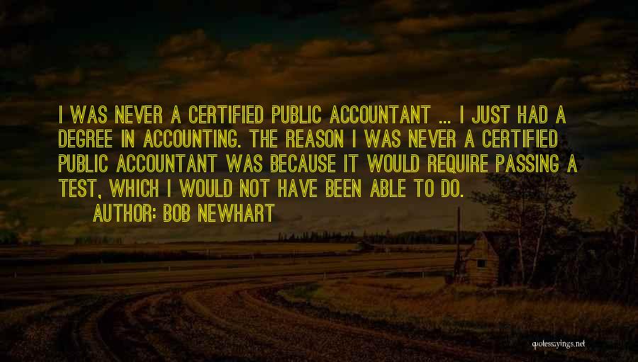 Bob Newhart Quotes: I Was Never A Certified Public Accountant ... I Just Had A Degree In Accounting. The Reason I Was Never