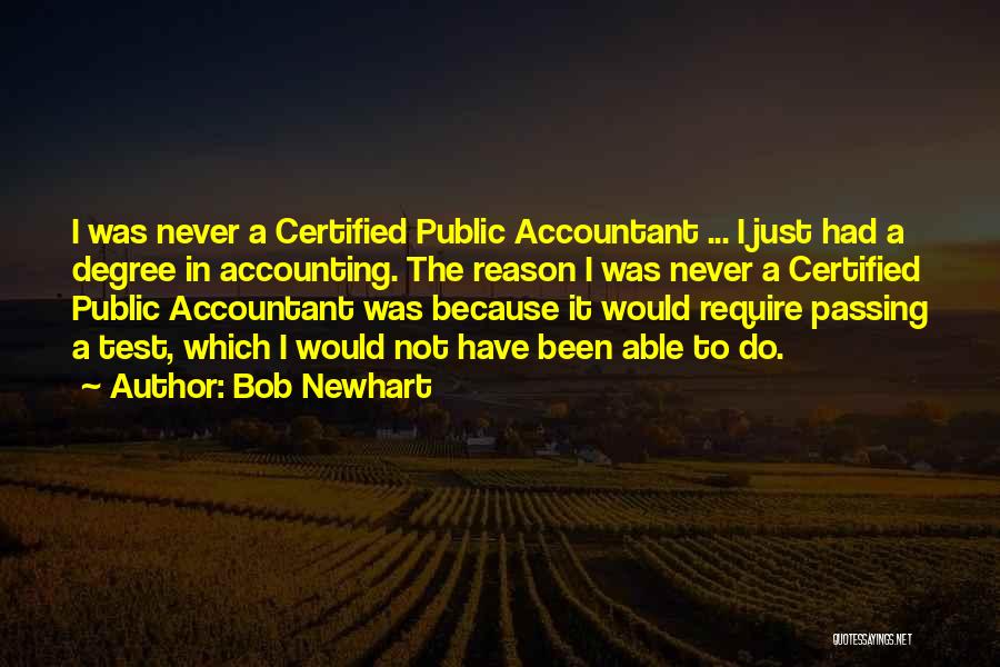 Bob Newhart Quotes: I Was Never A Certified Public Accountant ... I Just Had A Degree In Accounting. The Reason I Was Never