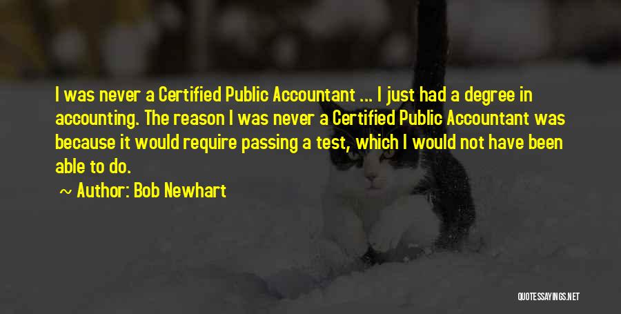 Bob Newhart Quotes: I Was Never A Certified Public Accountant ... I Just Had A Degree In Accounting. The Reason I Was Never
