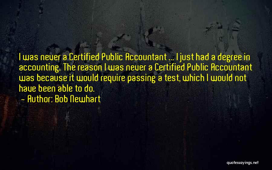 Bob Newhart Quotes: I Was Never A Certified Public Accountant ... I Just Had A Degree In Accounting. The Reason I Was Never