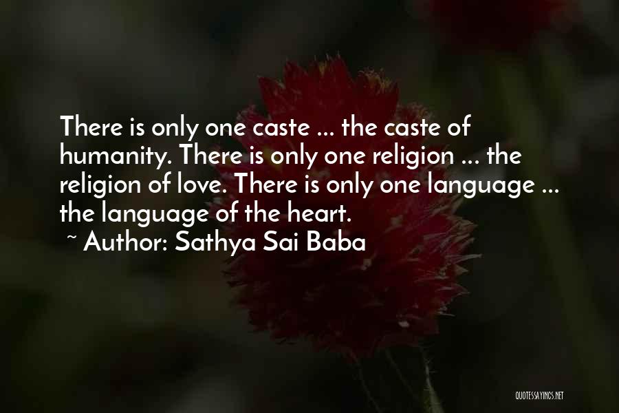 Sathya Sai Baba Quotes: There Is Only One Caste ... The Caste Of Humanity. There Is Only One Religion ... The Religion Of Love.