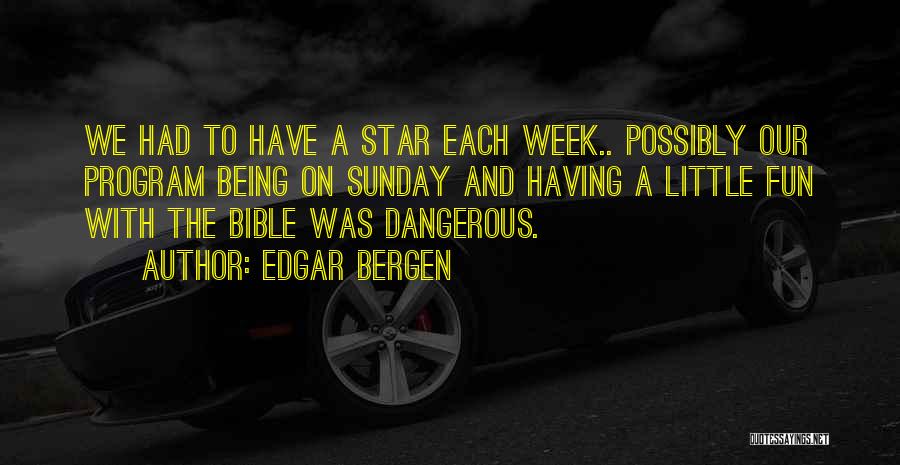Edgar Bergen Quotes: We Had To Have A Star Each Week.. Possibly Our Program Being On Sunday And Having A Little Fun With