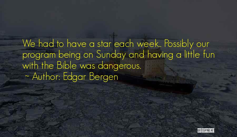 Edgar Bergen Quotes: We Had To Have A Star Each Week.. Possibly Our Program Being On Sunday And Having A Little Fun With