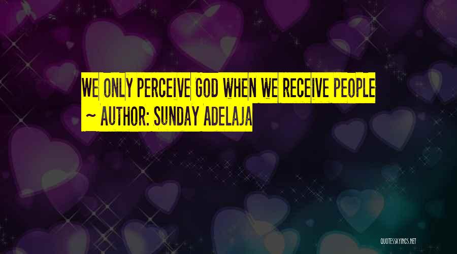 Sunday Adelaja Quotes: We Only Perceive God When We Receive People