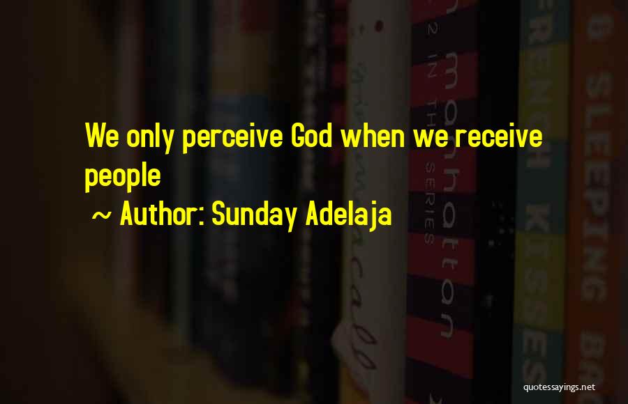 Sunday Adelaja Quotes: We Only Perceive God When We Receive People
