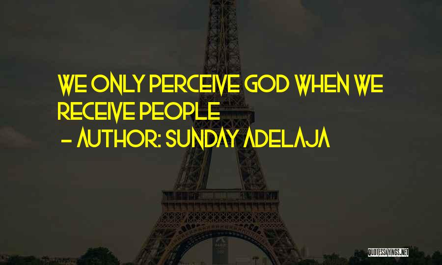 Sunday Adelaja Quotes: We Only Perceive God When We Receive People