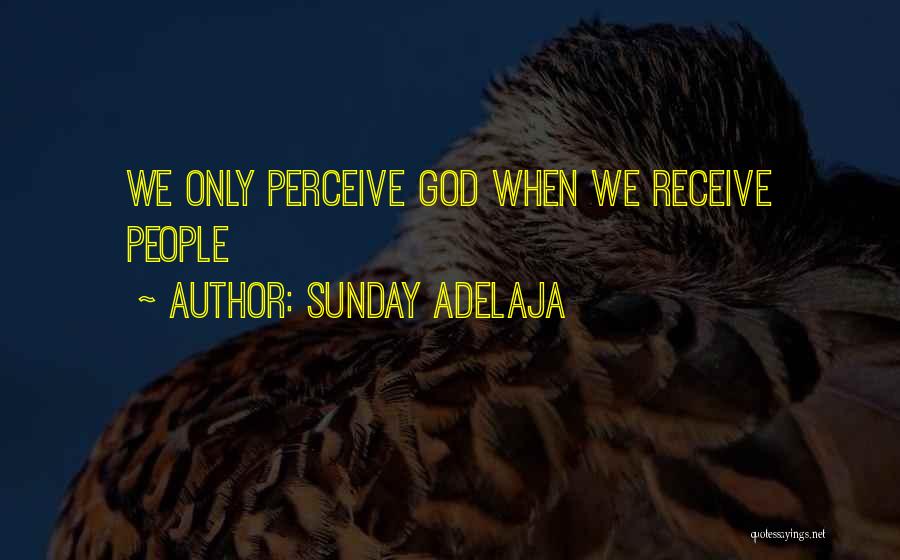 Sunday Adelaja Quotes: We Only Perceive God When We Receive People