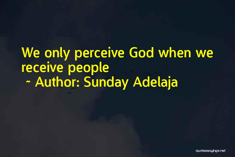 Sunday Adelaja Quotes: We Only Perceive God When We Receive People