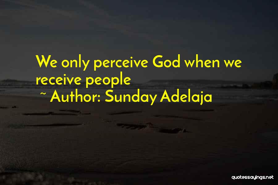 Sunday Adelaja Quotes: We Only Perceive God When We Receive People