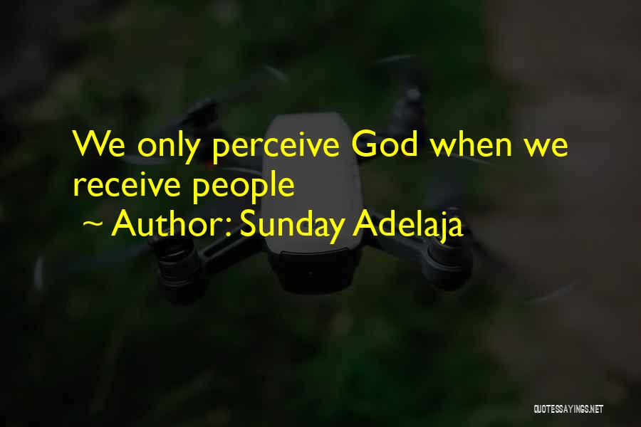 Sunday Adelaja Quotes: We Only Perceive God When We Receive People