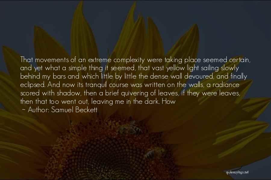 Samuel Beckett Quotes: That Movements Of An Extreme Complexity Were Taking Place Seemed Certain, And Yet What A Simple Thing It Seemed, That