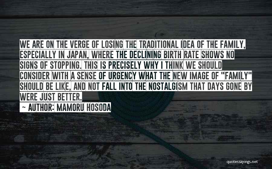 Mamoru Hosoda Quotes: We Are On The Verge Of Losing The Traditional Idea Of The Family, Especially In Japan, Where The Declining Birth