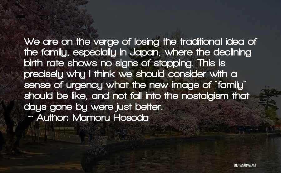 Mamoru Hosoda Quotes: We Are On The Verge Of Losing The Traditional Idea Of The Family, Especially In Japan, Where The Declining Birth