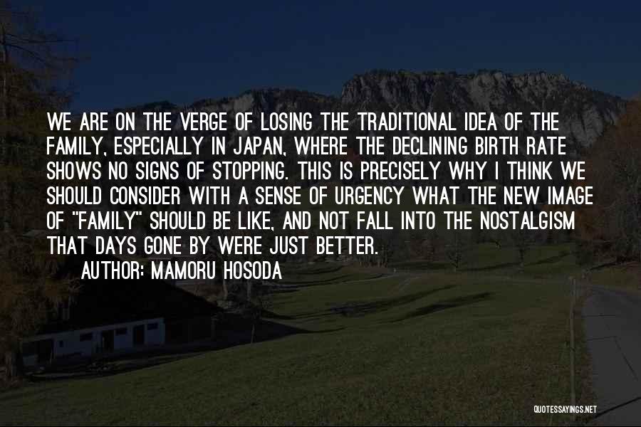 Mamoru Hosoda Quotes: We Are On The Verge Of Losing The Traditional Idea Of The Family, Especially In Japan, Where The Declining Birth