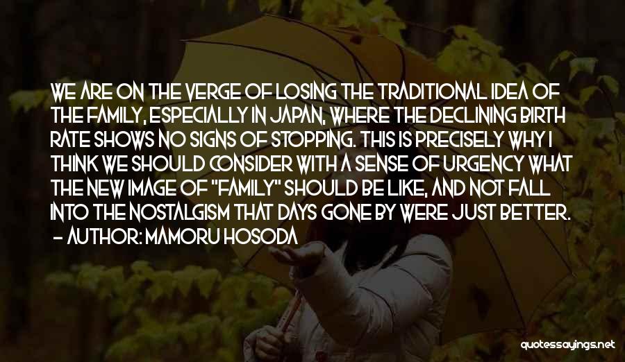 Mamoru Hosoda Quotes: We Are On The Verge Of Losing The Traditional Idea Of The Family, Especially In Japan, Where The Declining Birth