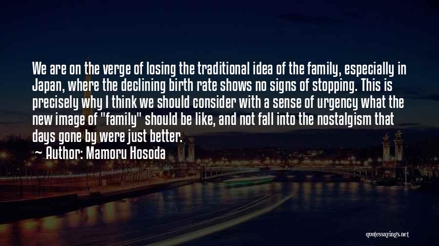 Mamoru Hosoda Quotes: We Are On The Verge Of Losing The Traditional Idea Of The Family, Especially In Japan, Where The Declining Birth