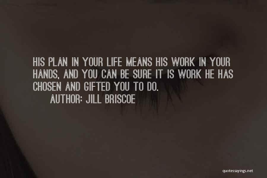 Jill Briscoe Quotes: His Plan In Your Life Means His Work In Your Hands, And You Can Be Sure It Is Work He