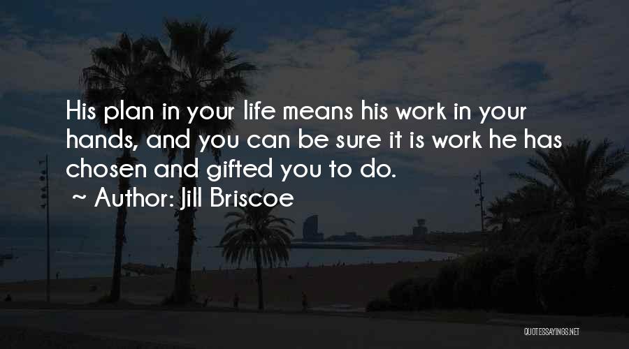 Jill Briscoe Quotes: His Plan In Your Life Means His Work In Your Hands, And You Can Be Sure It Is Work He