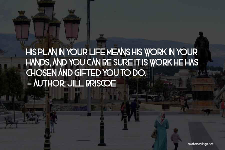 Jill Briscoe Quotes: His Plan In Your Life Means His Work In Your Hands, And You Can Be Sure It Is Work He