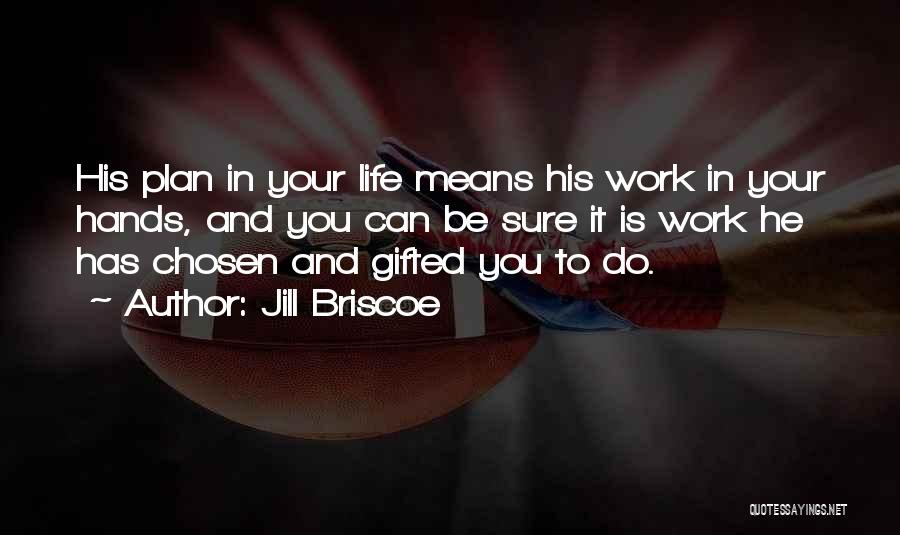 Jill Briscoe Quotes: His Plan In Your Life Means His Work In Your Hands, And You Can Be Sure It Is Work He