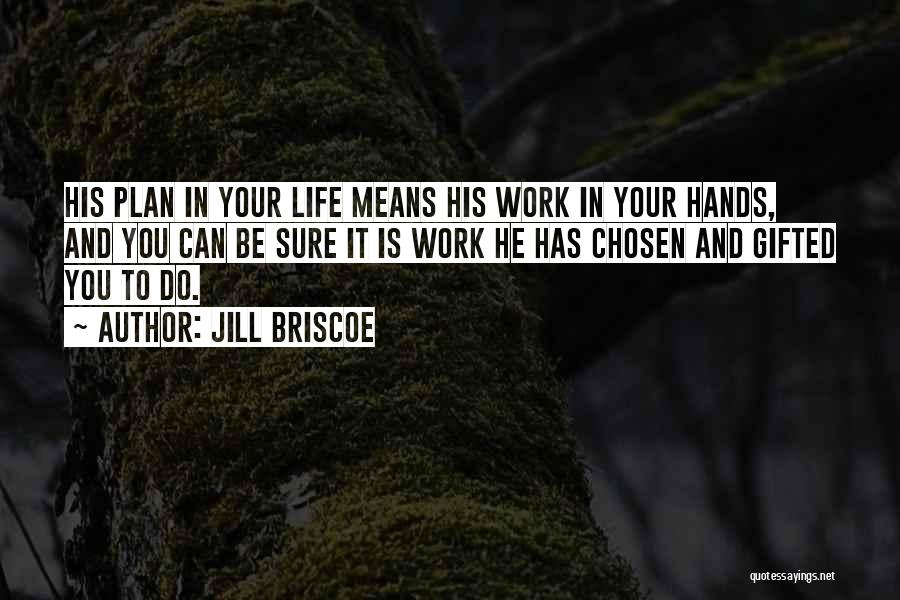 Jill Briscoe Quotes: His Plan In Your Life Means His Work In Your Hands, And You Can Be Sure It Is Work He