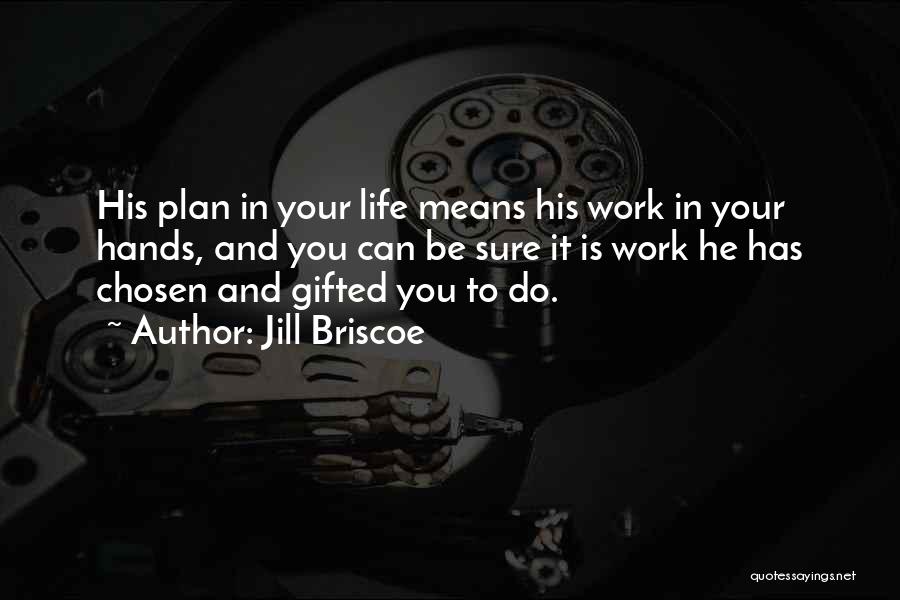 Jill Briscoe Quotes: His Plan In Your Life Means His Work In Your Hands, And You Can Be Sure It Is Work He