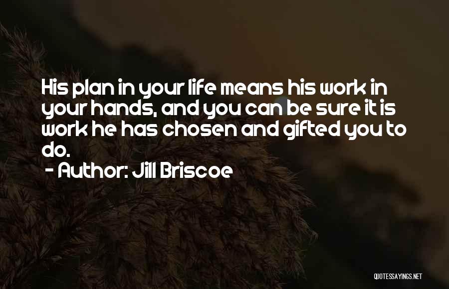 Jill Briscoe Quotes: His Plan In Your Life Means His Work In Your Hands, And You Can Be Sure It Is Work He