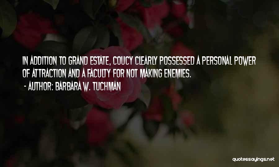 Barbara W. Tuchman Quotes: In Addition To Grand Estate, Coucy Clearly Possessed A Personal Power Of Attraction And A Faculty For Not Making Enemies.