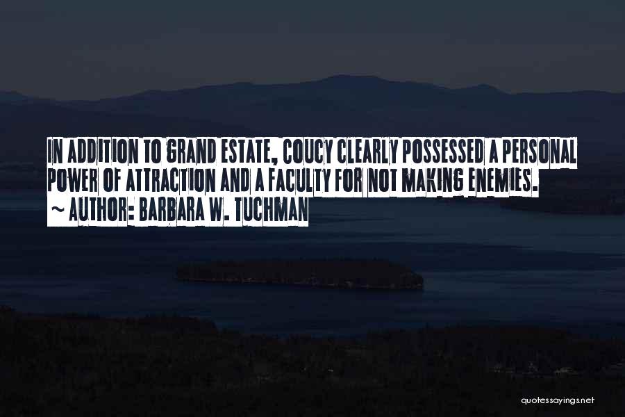 Barbara W. Tuchman Quotes: In Addition To Grand Estate, Coucy Clearly Possessed A Personal Power Of Attraction And A Faculty For Not Making Enemies.