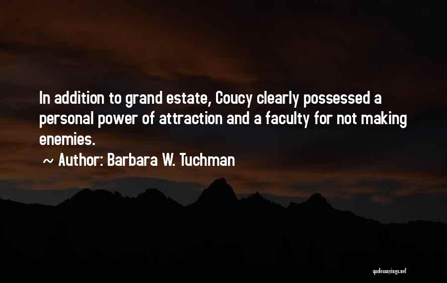 Barbara W. Tuchman Quotes: In Addition To Grand Estate, Coucy Clearly Possessed A Personal Power Of Attraction And A Faculty For Not Making Enemies.