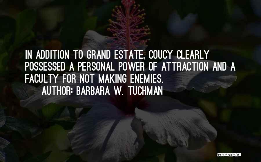 Barbara W. Tuchman Quotes: In Addition To Grand Estate, Coucy Clearly Possessed A Personal Power Of Attraction And A Faculty For Not Making Enemies.