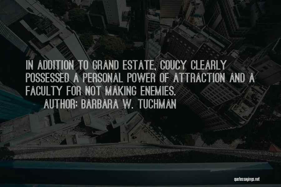 Barbara W. Tuchman Quotes: In Addition To Grand Estate, Coucy Clearly Possessed A Personal Power Of Attraction And A Faculty For Not Making Enemies.