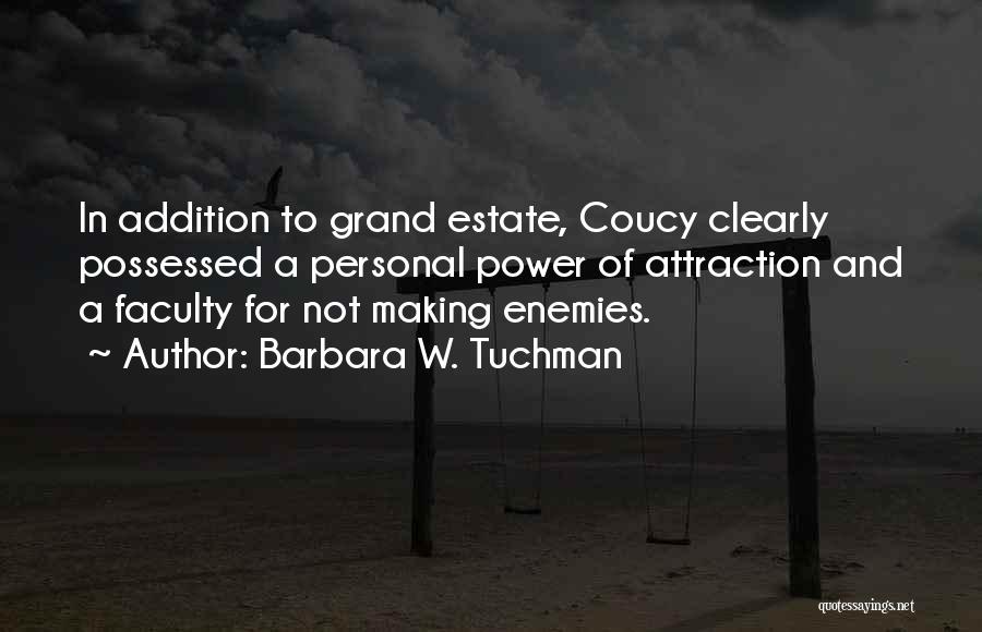 Barbara W. Tuchman Quotes: In Addition To Grand Estate, Coucy Clearly Possessed A Personal Power Of Attraction And A Faculty For Not Making Enemies.