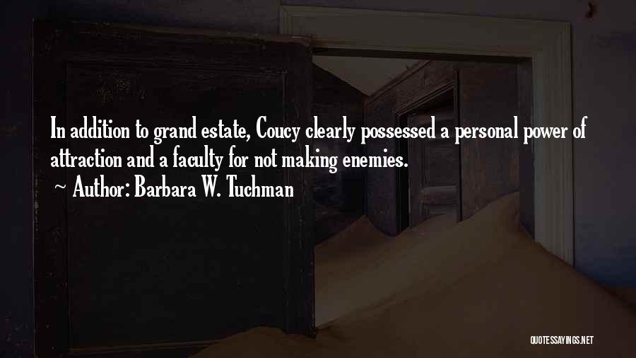Barbara W. Tuchman Quotes: In Addition To Grand Estate, Coucy Clearly Possessed A Personal Power Of Attraction And A Faculty For Not Making Enemies.
