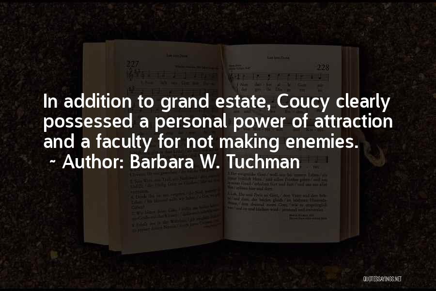 Barbara W. Tuchman Quotes: In Addition To Grand Estate, Coucy Clearly Possessed A Personal Power Of Attraction And A Faculty For Not Making Enemies.
