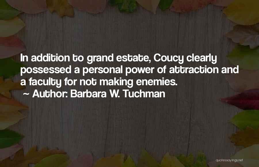 Barbara W. Tuchman Quotes: In Addition To Grand Estate, Coucy Clearly Possessed A Personal Power Of Attraction And A Faculty For Not Making Enemies.