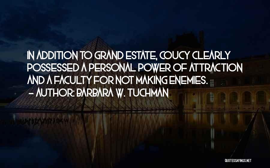 Barbara W. Tuchman Quotes: In Addition To Grand Estate, Coucy Clearly Possessed A Personal Power Of Attraction And A Faculty For Not Making Enemies.