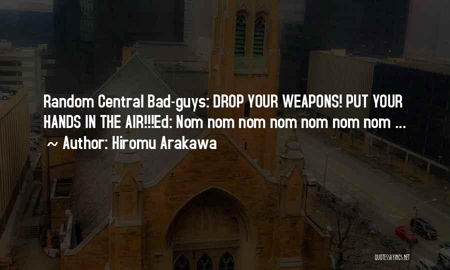 Hiromu Arakawa Quotes: Random Central Bad-guys: Drop Your Weapons! Put Your Hands In The Air!!!ed: Nom Nom Nom Nom Nom Nom Nom ...