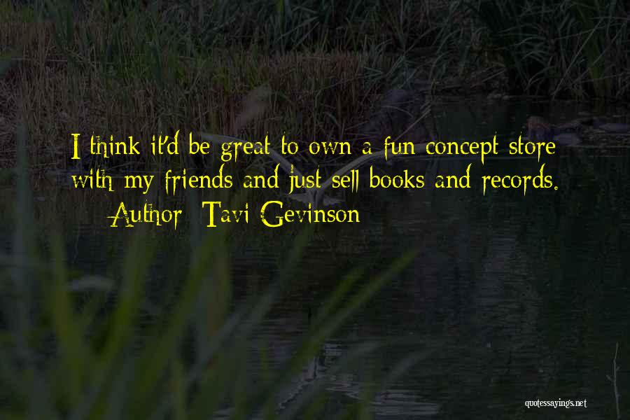 Tavi Gevinson Quotes: I Think It'd Be Great To Own A Fun Concept Store With My Friends And Just Sell Books And Records.