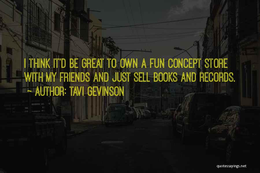 Tavi Gevinson Quotes: I Think It'd Be Great To Own A Fun Concept Store With My Friends And Just Sell Books And Records.