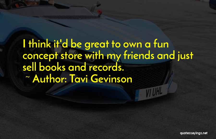 Tavi Gevinson Quotes: I Think It'd Be Great To Own A Fun Concept Store With My Friends And Just Sell Books And Records.