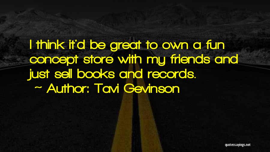 Tavi Gevinson Quotes: I Think It'd Be Great To Own A Fun Concept Store With My Friends And Just Sell Books And Records.