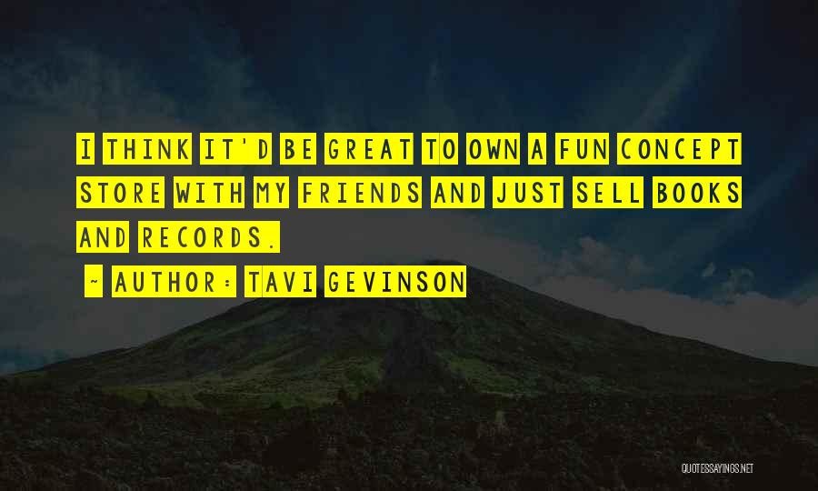 Tavi Gevinson Quotes: I Think It'd Be Great To Own A Fun Concept Store With My Friends And Just Sell Books And Records.