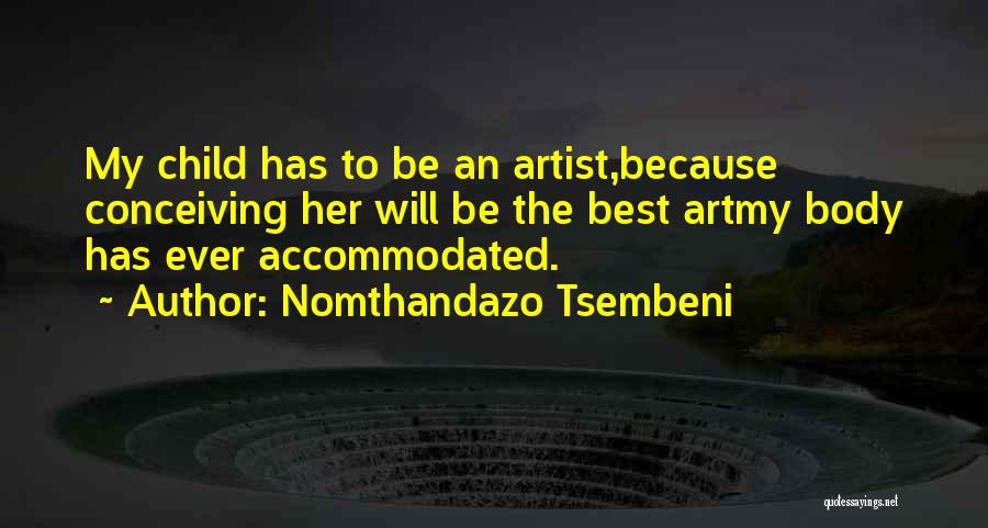 Nomthandazo Tsembeni Quotes: My Child Has To Be An Artist,because Conceiving Her Will Be The Best Artmy Body Has Ever Accommodated.